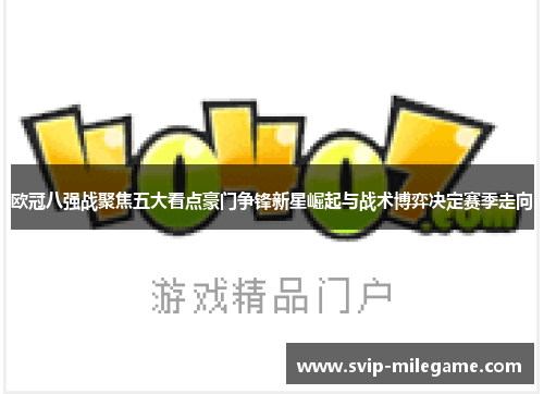 欧冠八强战聚焦五大看点豪门争锋新星崛起与战术博弈决定赛季走向